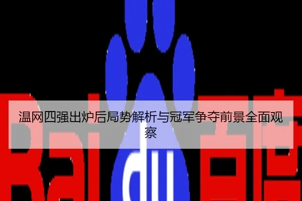 温网四强出炉后局势解析与冠军争夺前景全面观察