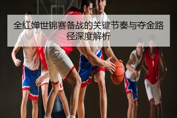 全红婵世锦赛备战的关键节奏与夺金路径深度解析